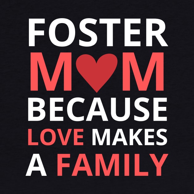 Foster Mom Because Love Makes a Family by  WebWearables